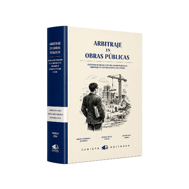 Arbitraje en Obras Públicas. Criterios de resolución de controversias en arbitraje de contrataciones con el estado, Alvarez Solís Carlos Enrique, Bailon Calderon Jonathan, Alguión Diaz Jonathan