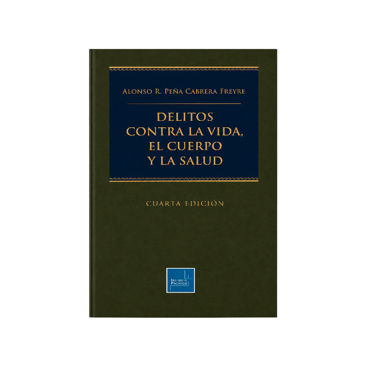 El Delito contra la Vida, el Cuerpo y la Salud - 4.ª Edición 2026, Alonso R. Peña Cabrera Freyre, Instituto Pacífico