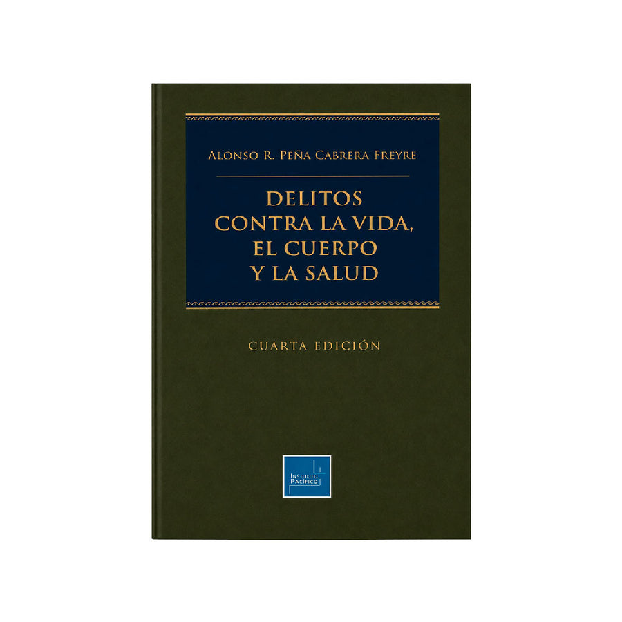El Delito contra la Vida, el Cuerpo y la Salud - 4.ª Edición 2026, Alonso R. Peña Cabrera Freyre, Instituto Pacífico