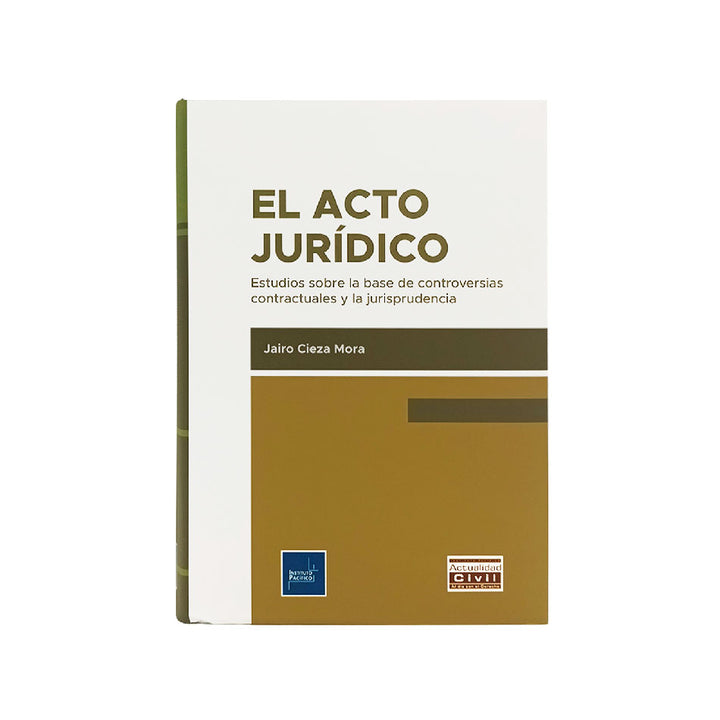 El acto Jurídico Estudios Sobre la Base de Controversias Contractuales y la Jurisprudencia-Jairo Cieza Mora
