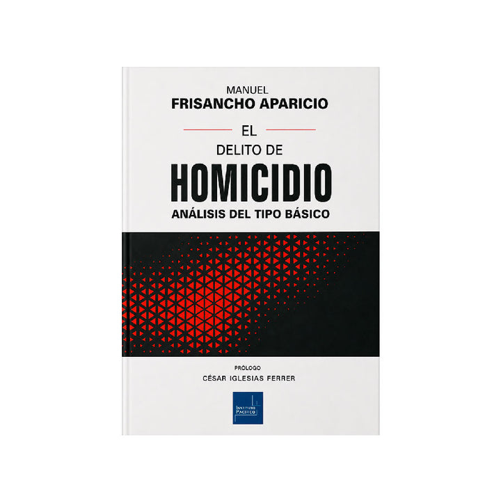 El delito de homicidio -
análisis del tipo básico, Manuel Frisancho Aparicio, Instituto Pacífico
