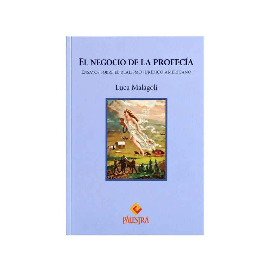 El negocio de la profecía - Ensayos sobre el realismo jurídico americano, Luca Malagoli, Palestra