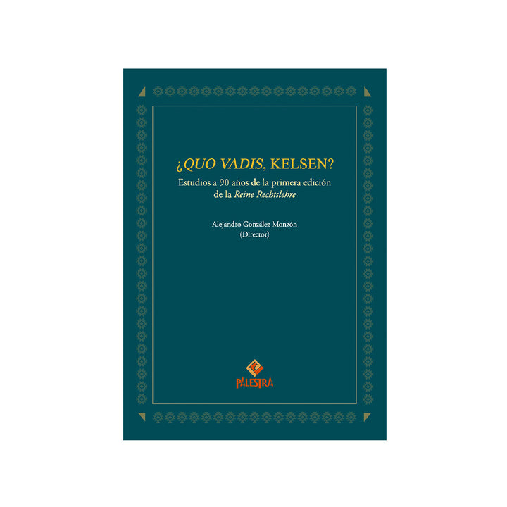 ¿Quo Vadis? Kelsen | Estudios a 90 años de la primera edición de la Reine Rechtslehre-Alejandro Gonzalez Monzon