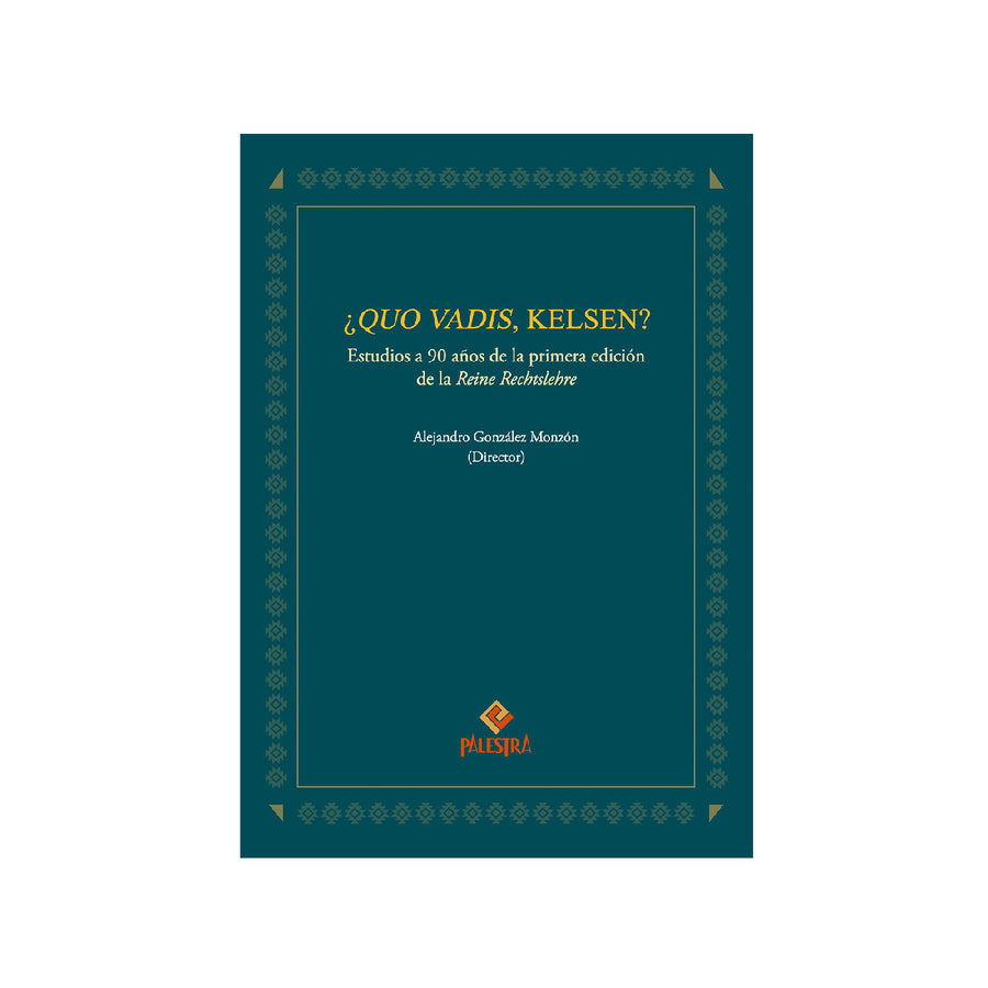 ¿Quo Vadis? Kelsen | Estudios a 90 años de la primera edición de la Reine Rechtslehre-Alejandro Gonzalez Monzon