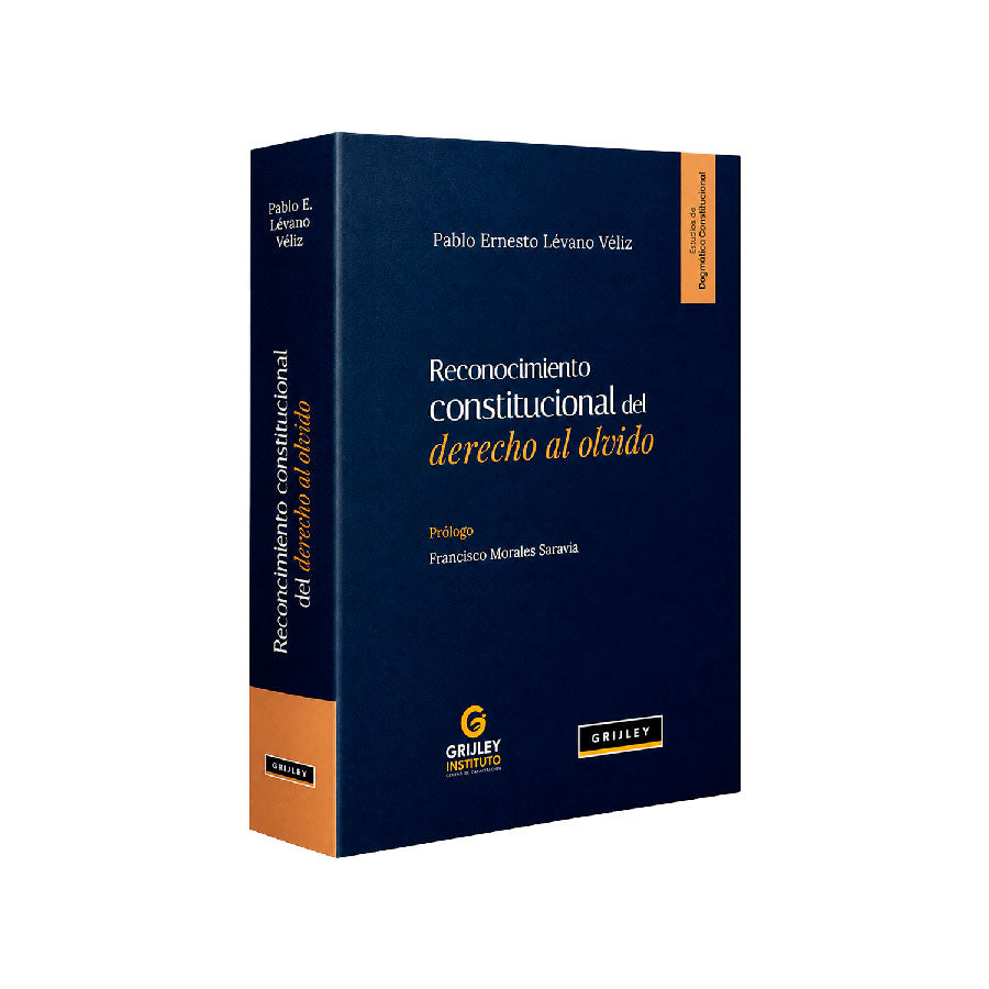 Reconocimiento Constitucional del Derecho al Olvido, Pablo Ernesto Lévano Véli, Grijley