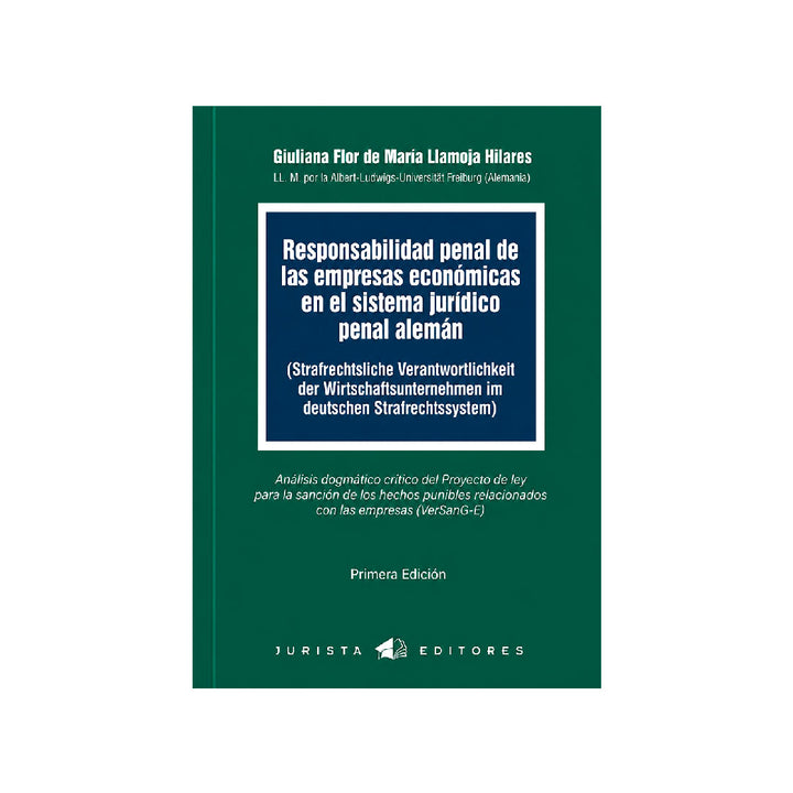 Responsabilidad Penal de las Empresas Económicas en el Sistema Jurídico Penal Alemán, Giuliana Flor de María Llamoja Hilares, Jurista editores