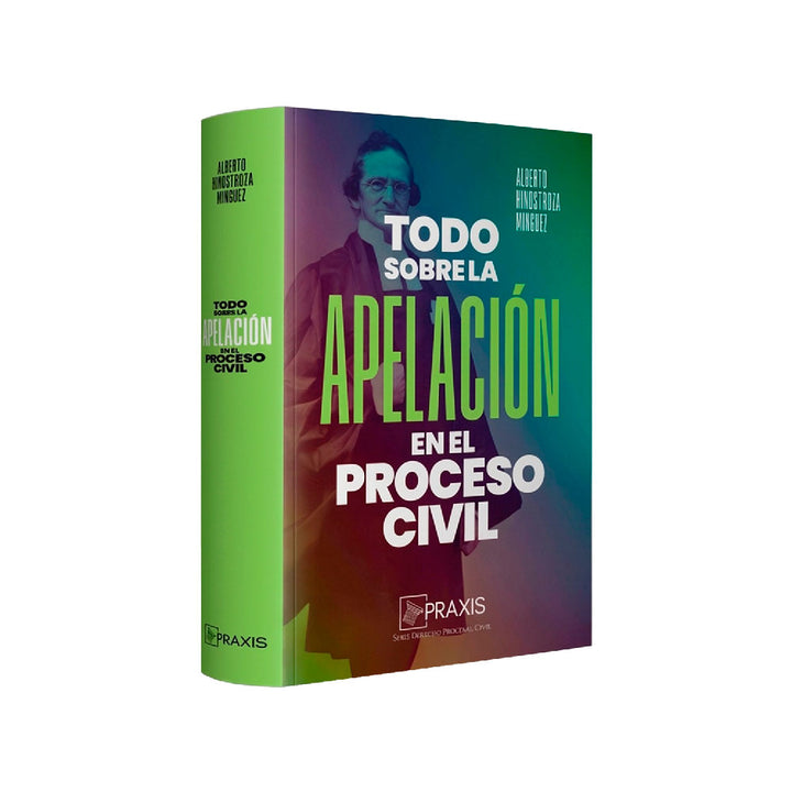 Todo Sobre la Apelación en el Proceso Civil, Alberto Hinostroza Mínguez, Praxis